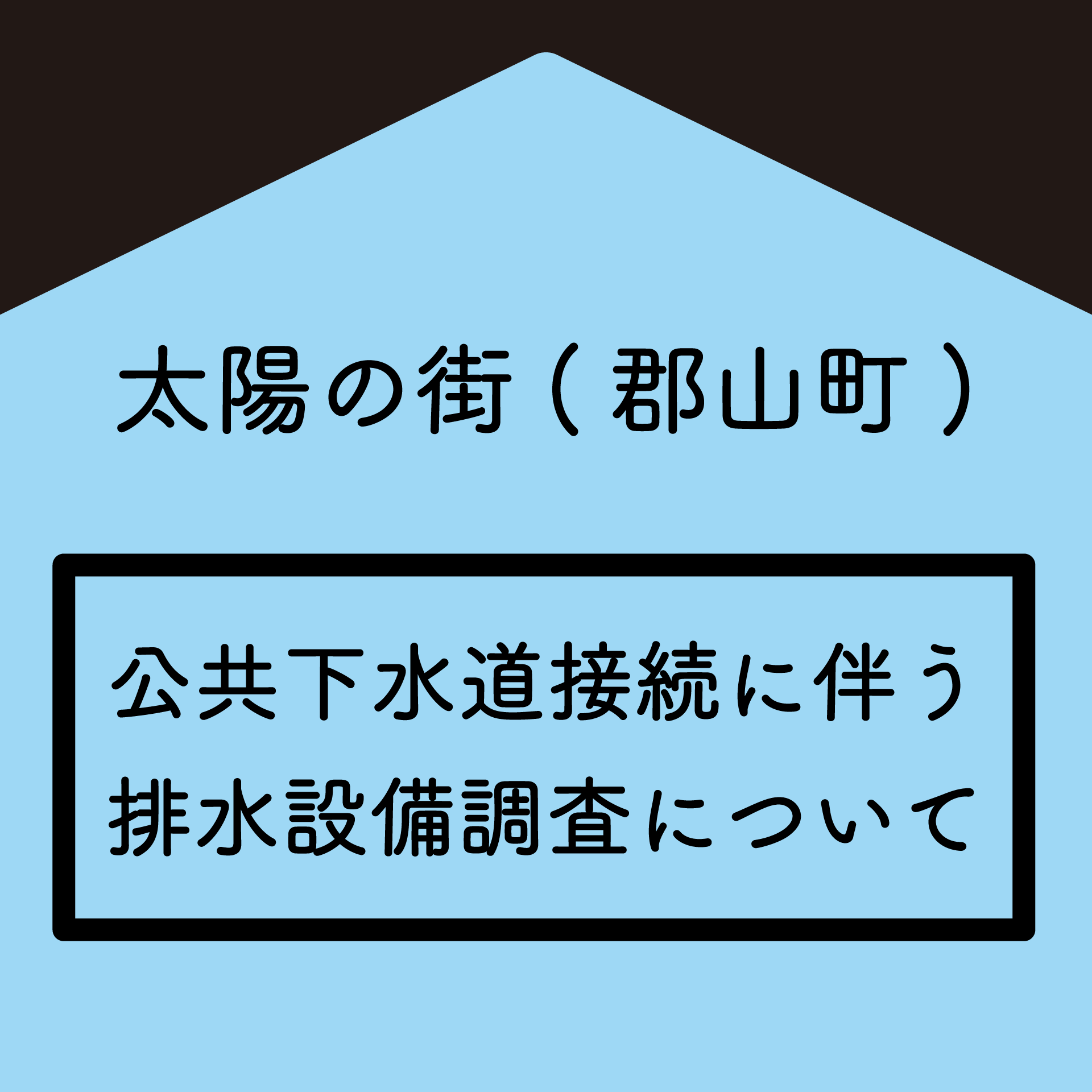 郡山町の皆様へ　宅内排水設備調査について